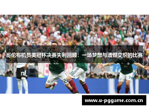 哥伦布机员美冠杯决赛失利回顾:一场梦想与遗憾交织的比赛 哥伦布机员美冠杯决赛失利回顾:一场梦想与遗憾交织的比赛